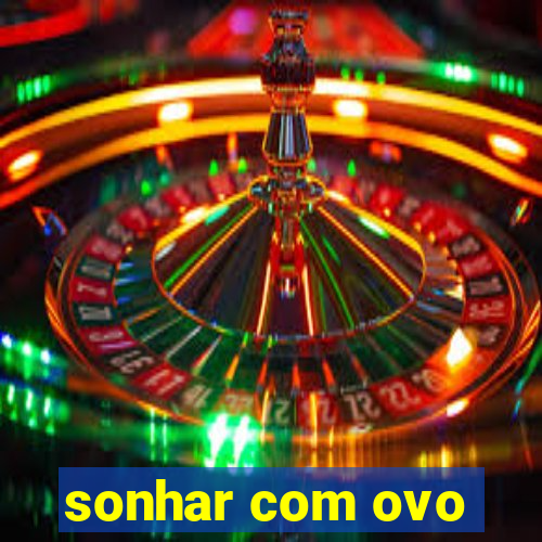 sonhar com ovo